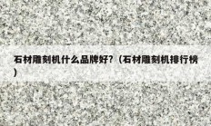 石材雕刻機(jī)什么品牌好?（石材雕刻機(jī)排行榜）