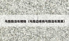 馬路路沿石規(guī)格（馬路邊緣線(xiàn)與路沿石距離）
