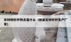 石材橋欄桿特點是什么（橋梁石材欄桿生產廠家）